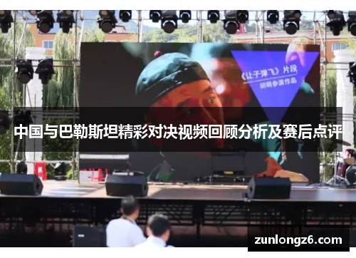 中国与巴勒斯坦精彩对决视频回顾分析及赛后点评
